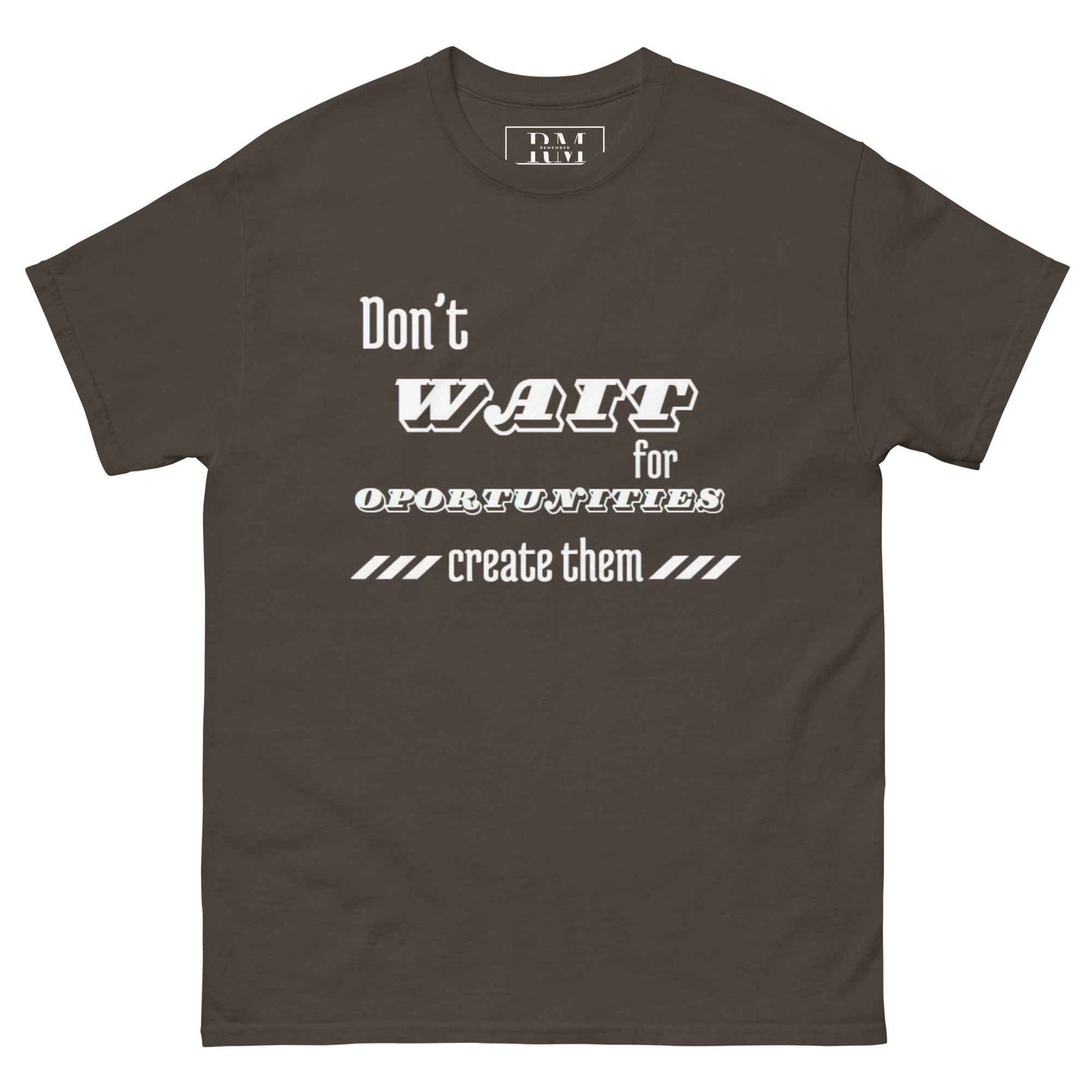 Don't wait for oportunities "T-shirt"