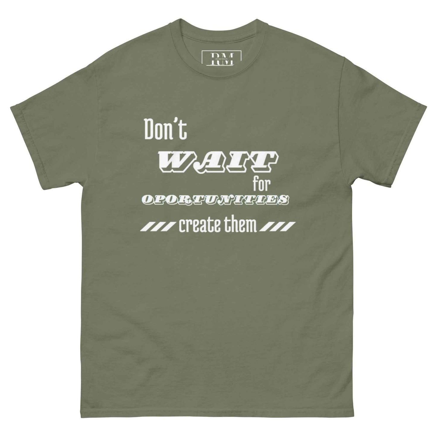 Don't wait for oportunities "T-shirt"