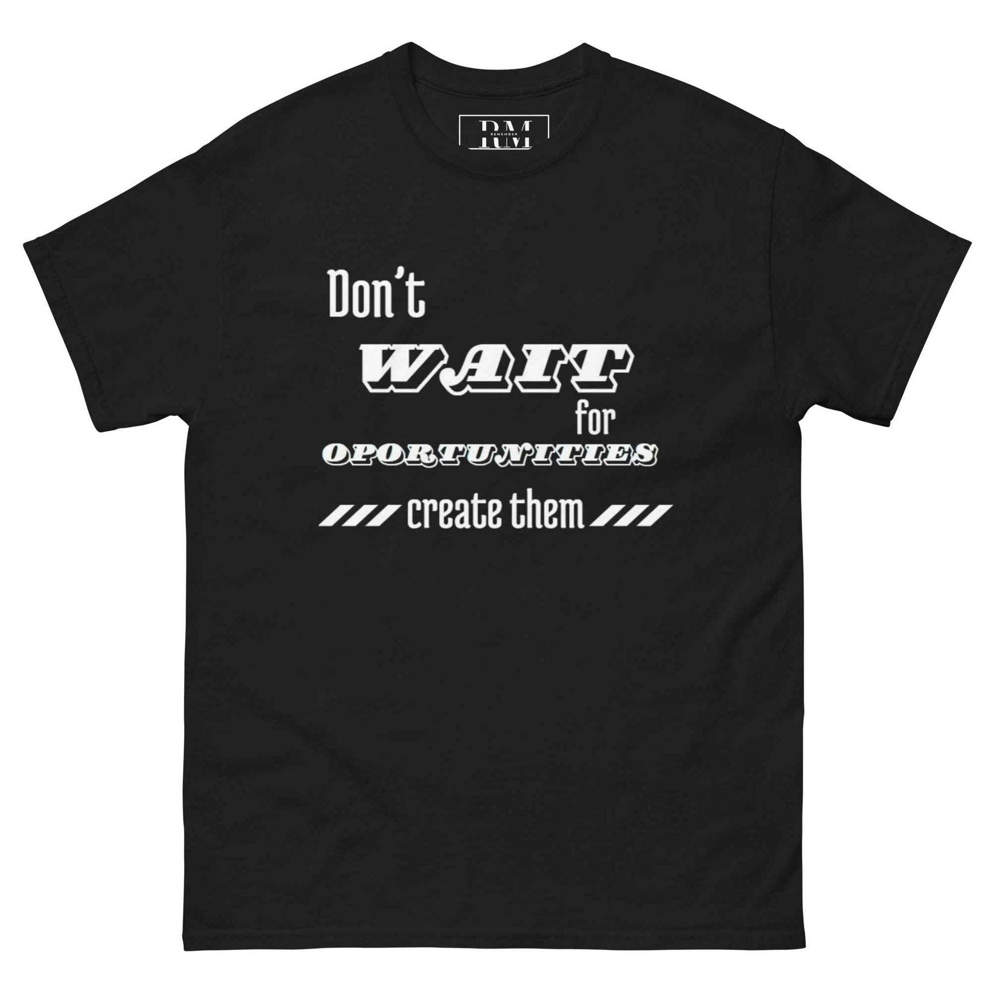 Don't wait for oportunities "T-shirt"