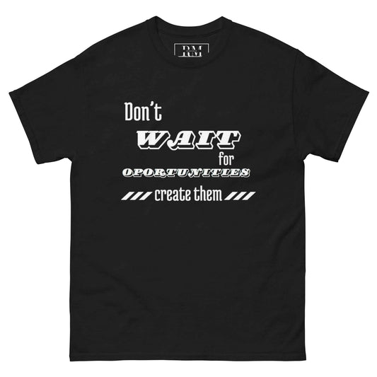 Don't wait for oportunities "T-shirt"