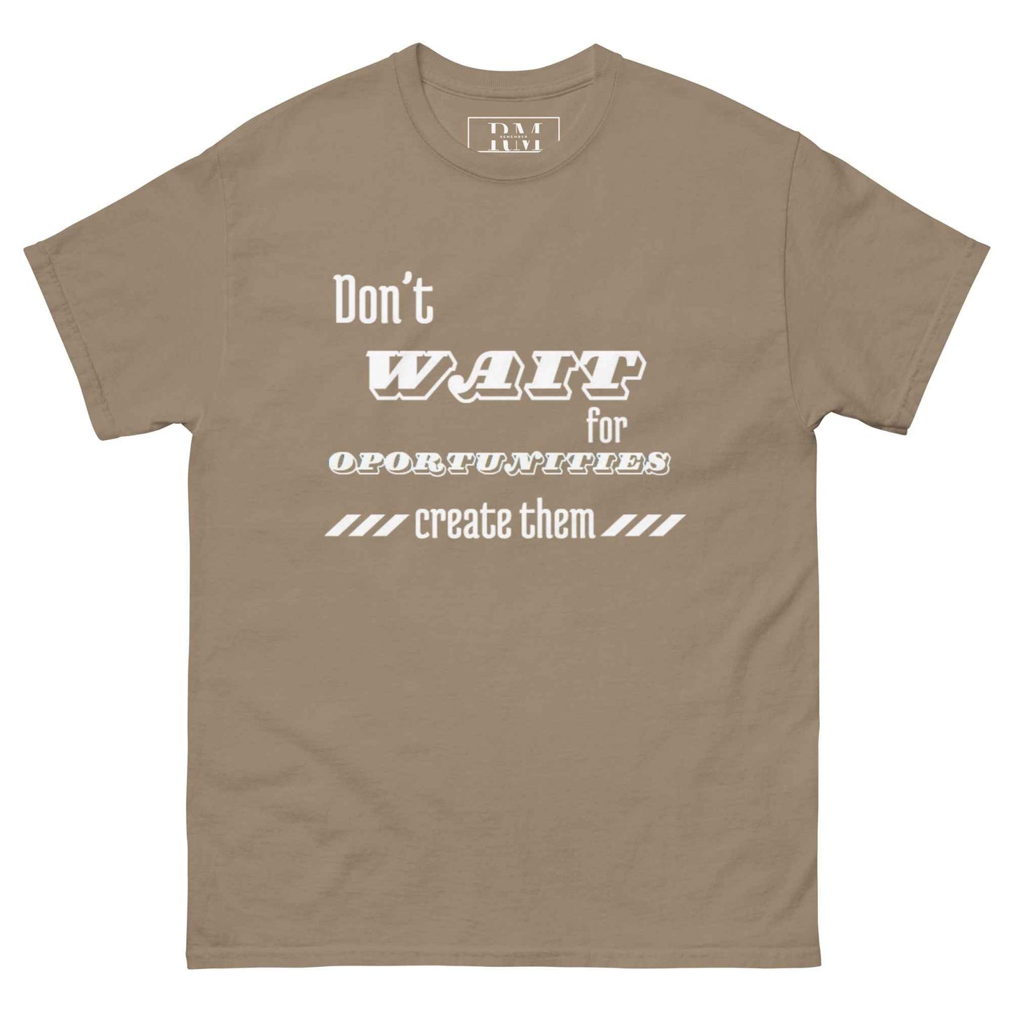 Don't wait for oportunities "T-shirt"