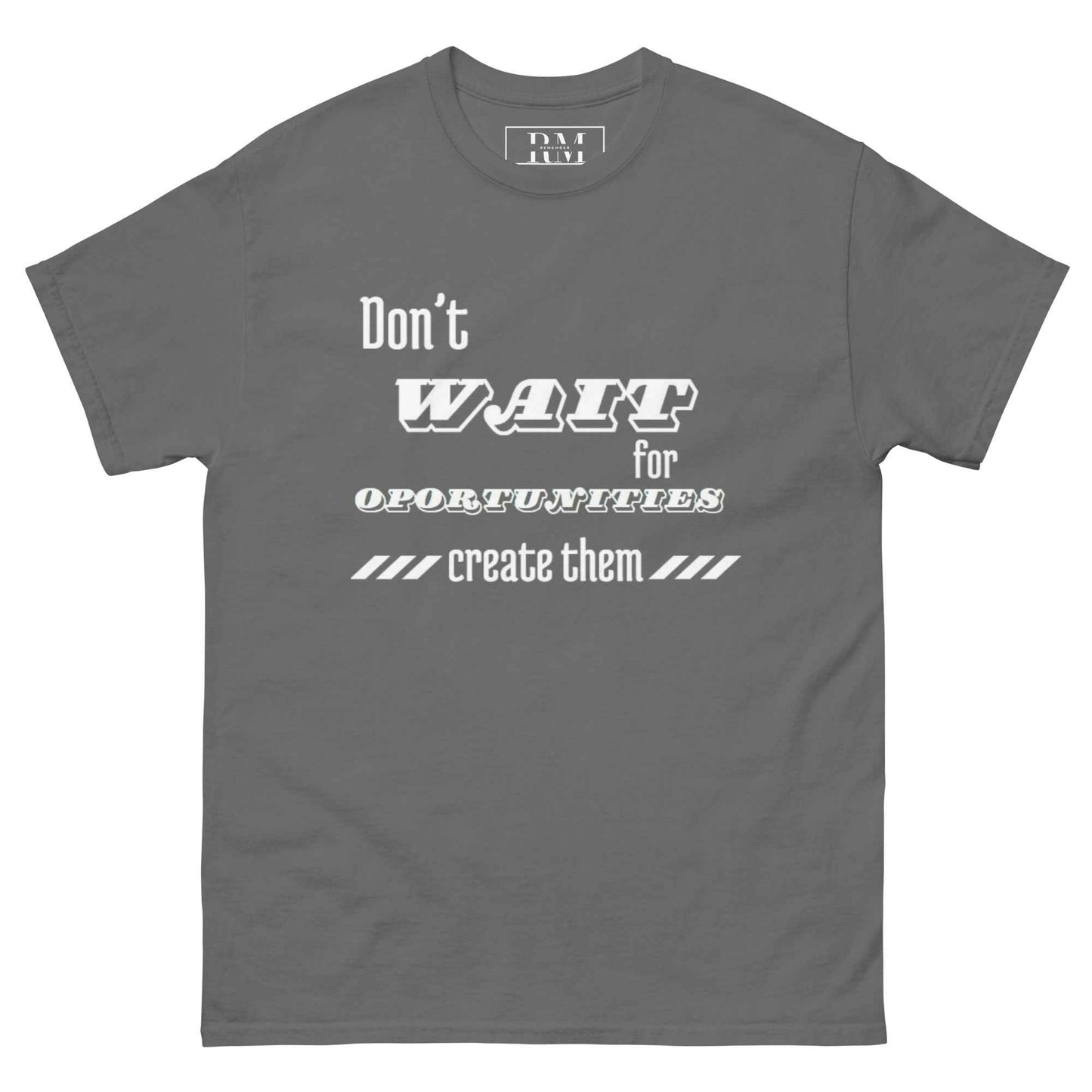 Don't wait for oportunities "T-shirt"