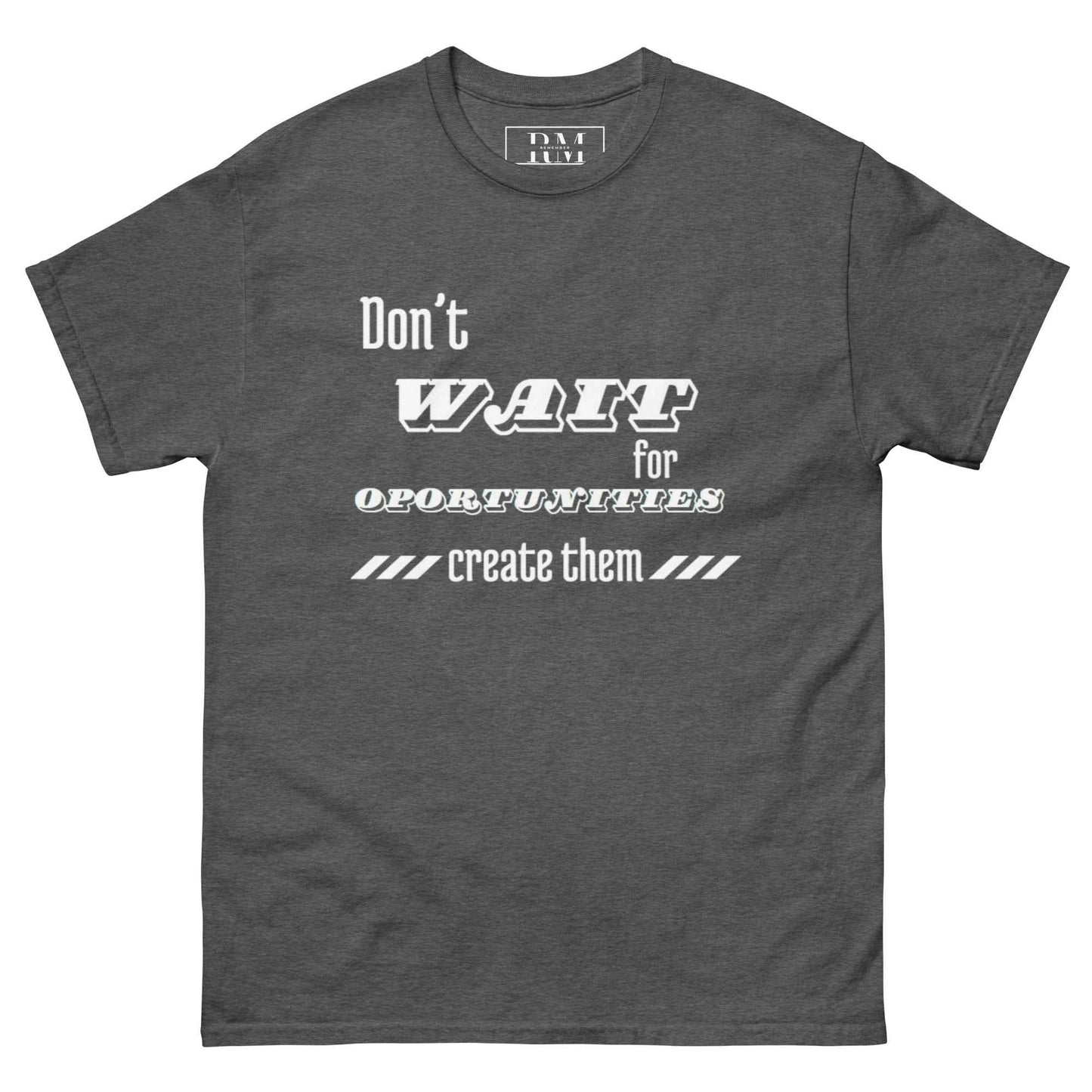 Don't wait for oportunities "T-shirt"