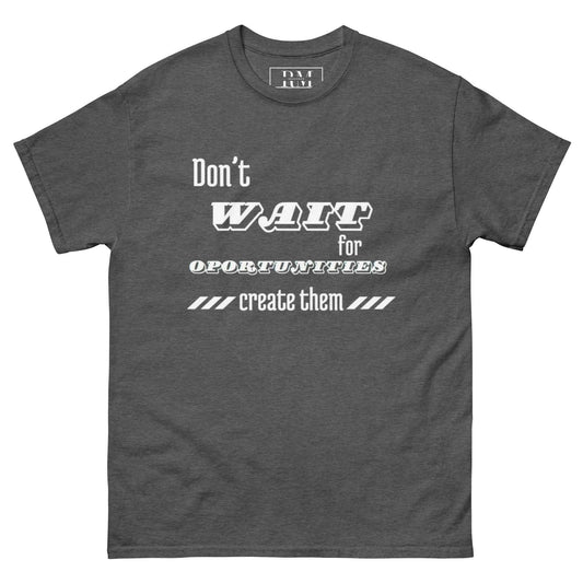 Don't wait for oportunities "T-shirt"