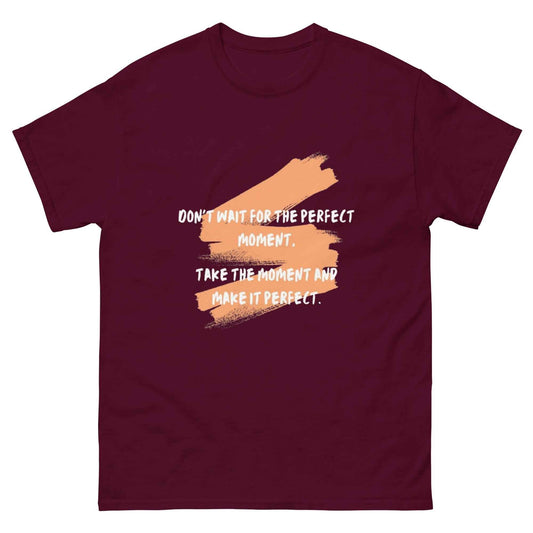 Don't wait for the perfect moment "T-shirt"