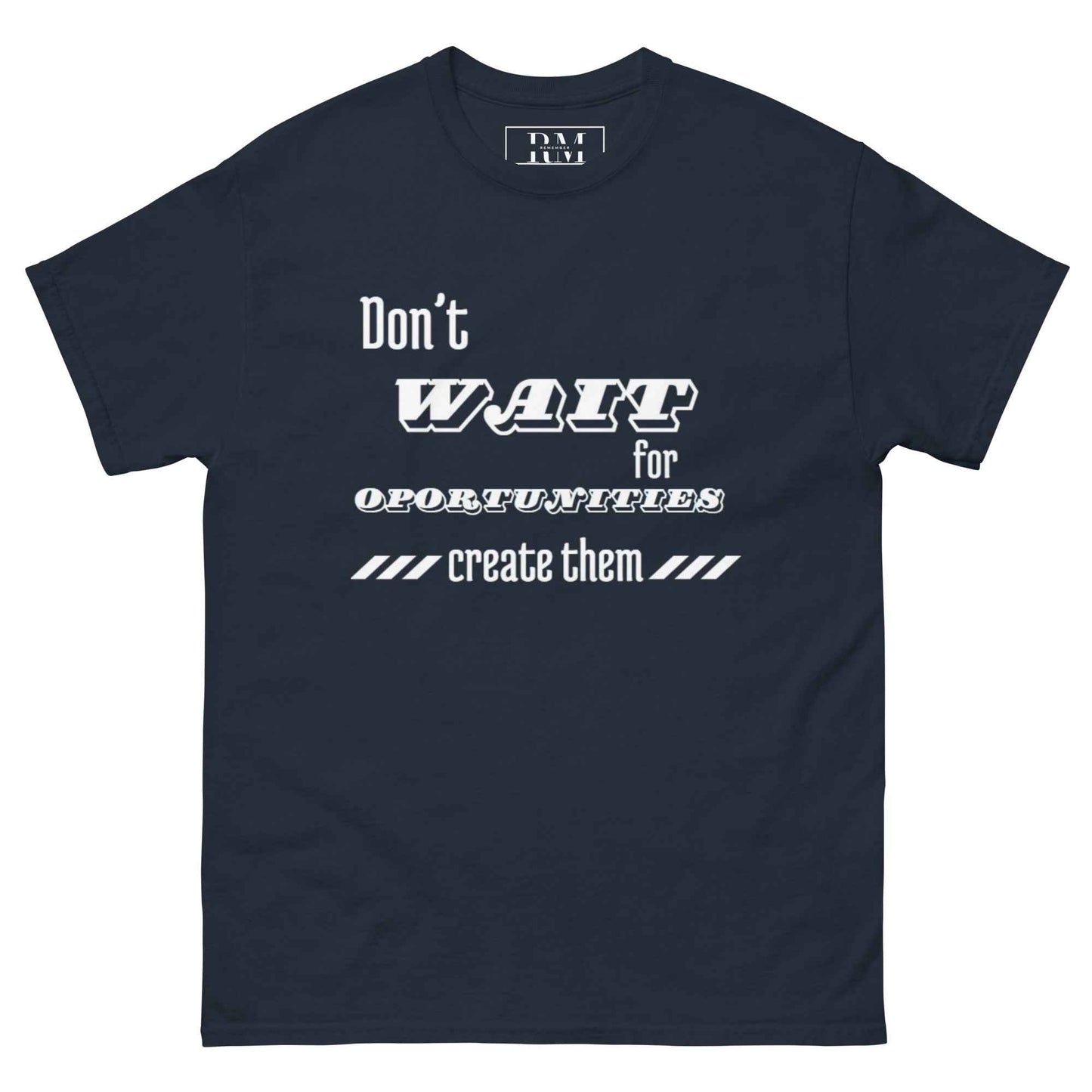 Don't wait for oportunities "T-shirt"