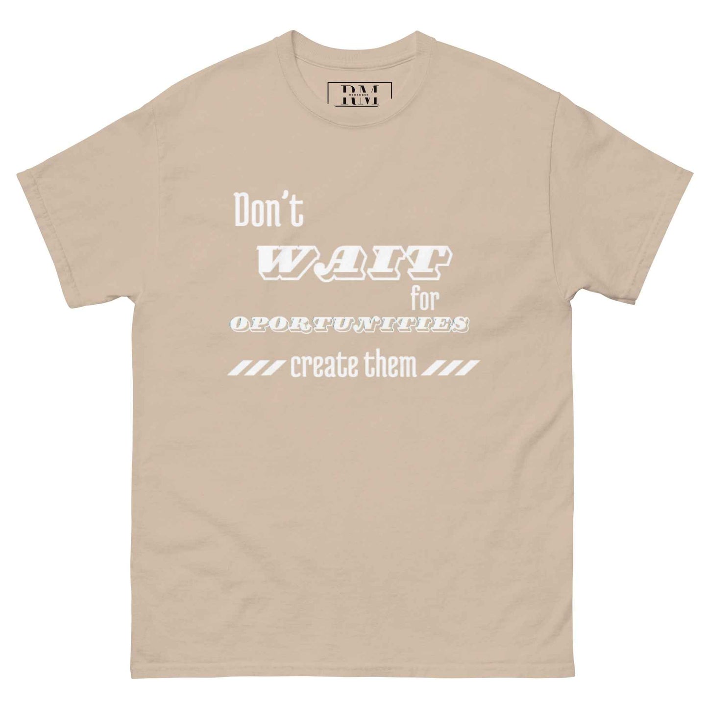 Don't wait for oportunities "T-shirt"