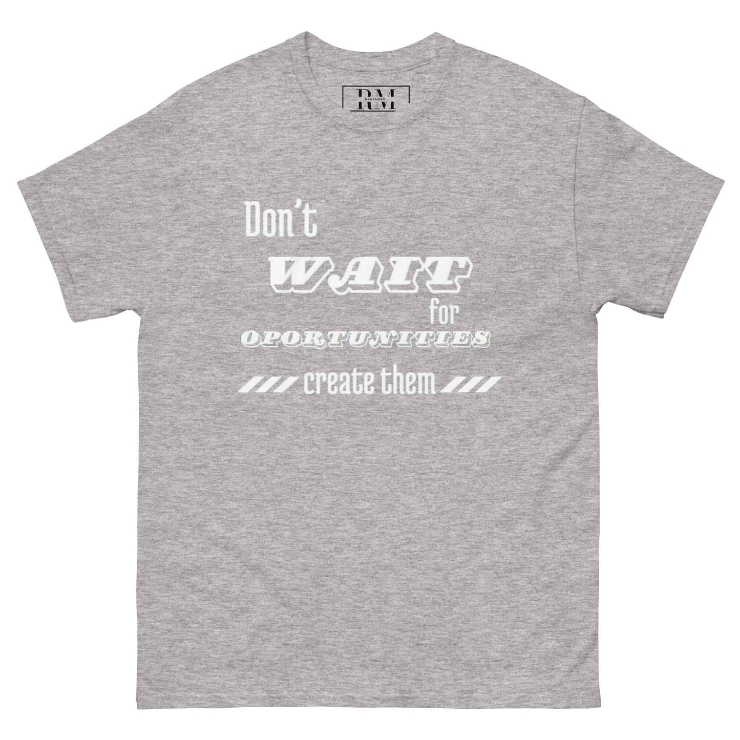 Don't wait for oportunities "T-shirt"
