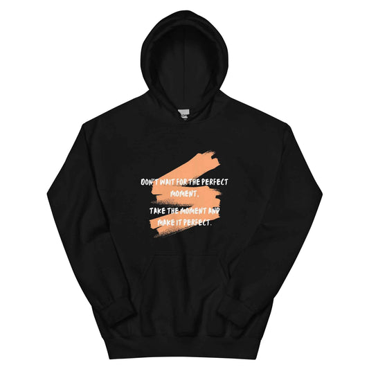 Don't wait for the perfect moment "Hoodie"